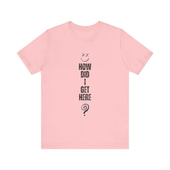 How Did I Get Here? Louis Short Sleeve T-Shirt