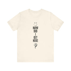 How Did I Get Here? Louis Short Sleeve T-Shirt