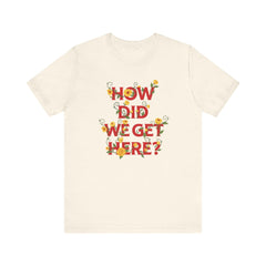 How Did We Get Here? Floral Louis T-Shirt