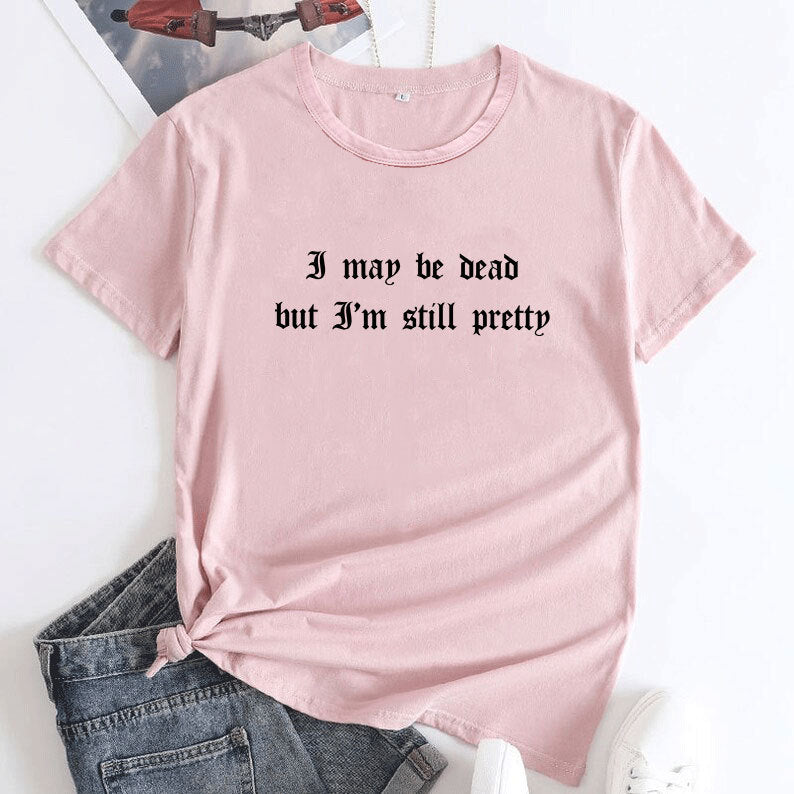 Chic Girls I May Be Dead But I'm Still Pretty Tee